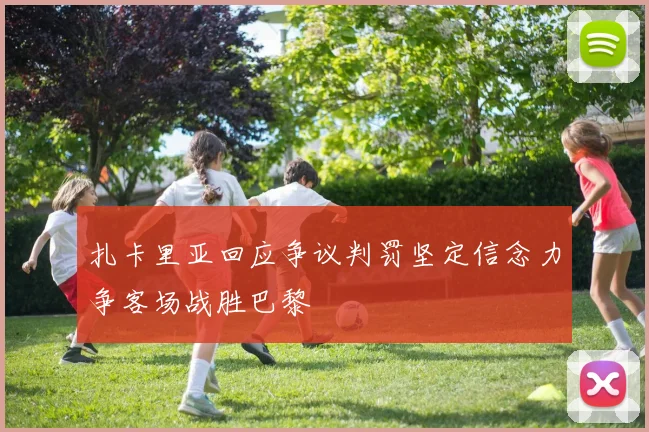 扎卡里亚回应争议判罚坚定信念力争客场战胜巴黎